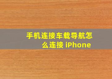 手机连接车载导航怎么连接 iPhone